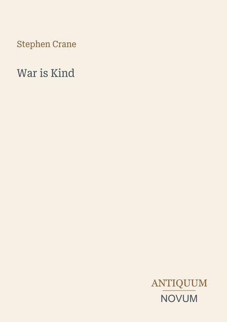 "Stephen Crane; War is Kind" steht oben. Unten rechts steht "ANTIQUM NOVUM". Heller Hintergrund, schlicht.