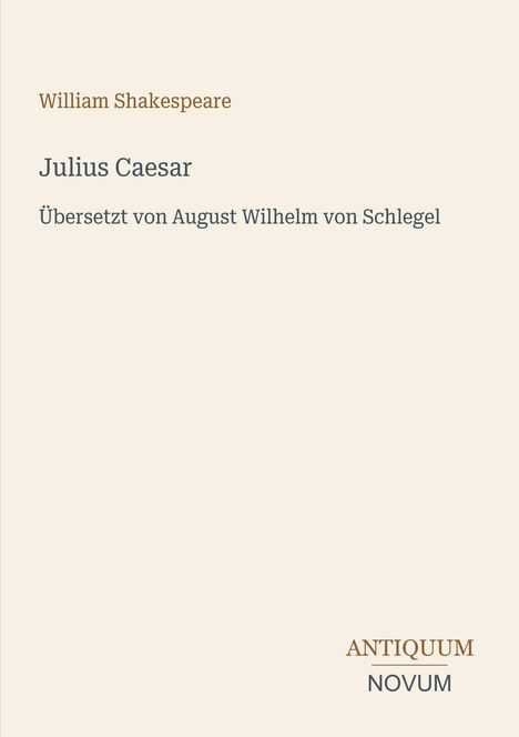 Text: "William Shakespeare, Julius Caesar, Übersetzt von August Wilhelm von Schlegel, ANTIQUUM NOVUM." Heller Hintergrund.