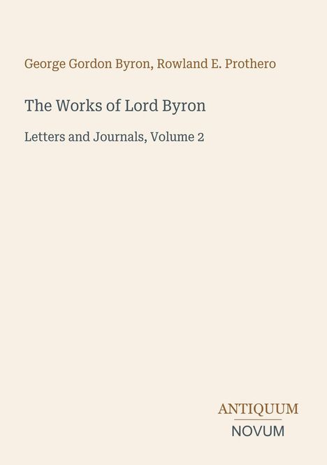 "George Gordon Byron, Rowland E. Prothero, The Works of Lord Byron, Letters and Journals, Volume 2. Antiquum Novum Logo."
