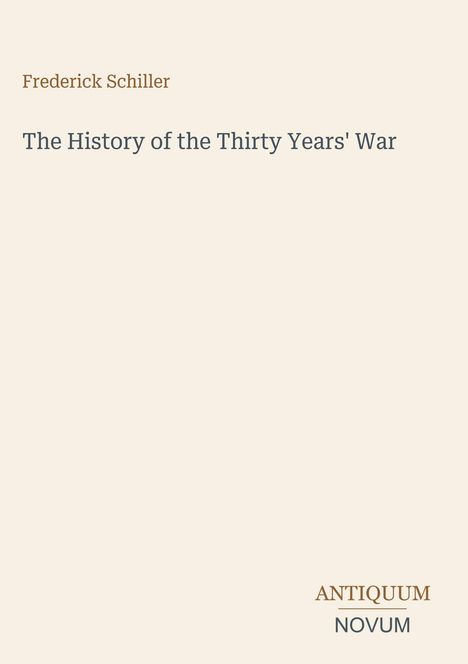 Titel: Frederick Schiller - The History of the Thirty Years' War. Unten rechts: ANTIQUUM NOVUM. Schlichtes Design.