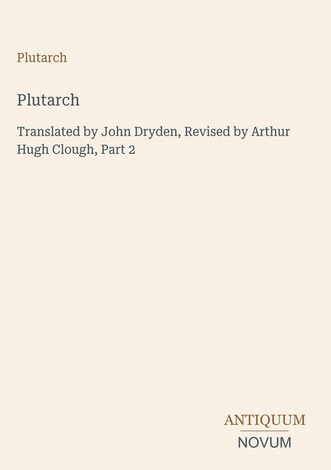 Texte: Plutarch, Plutarch, Translated by John Dryden, Revised by Arthur Hugh Clough, Part 2. Unten rechts: "ANTIQUM NOVUM".