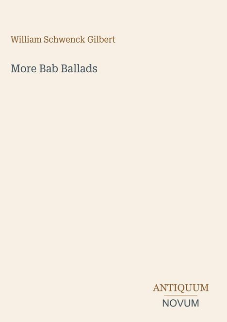 Cover mit dem Titel "More Bab Ballads" von William Schwenck Gilbert und dem Logo "ANTIQUM NOVUM" in neutralen Farben.