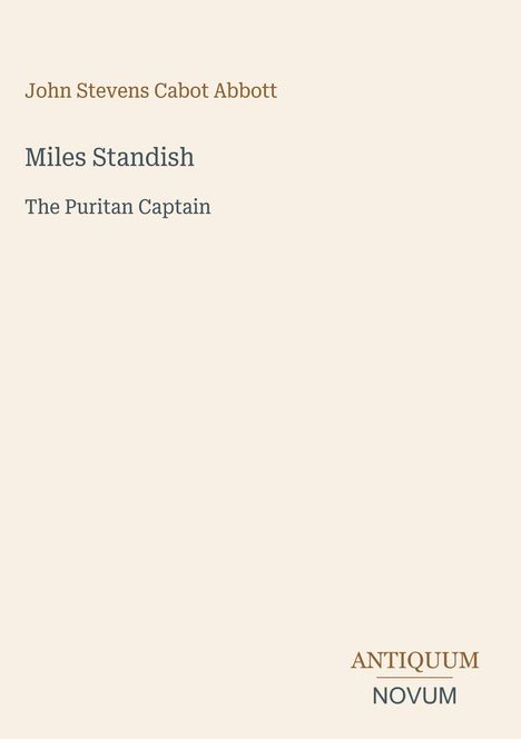 "John Stevens Cabot Abbott" in Braun, "Miles Standish" in Grau, "The Puritan Captain", unten Logo: "ANTIQUM NOVUM".