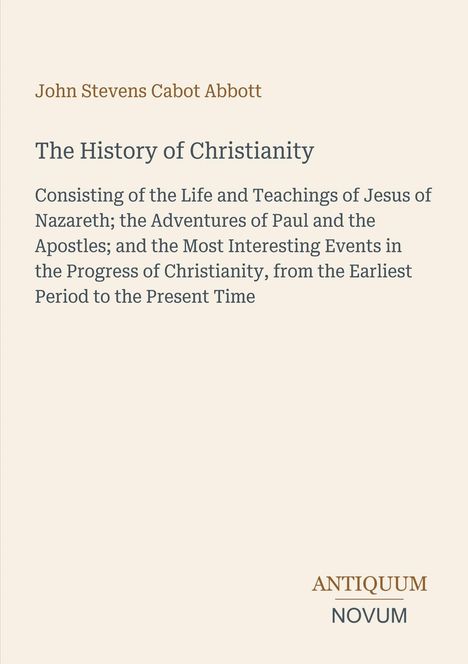 Buchtitel: "The History of Christianity" von John Stevens Cabot Abbott. Darunter Verlag: ANTIQUUM NOVUM.