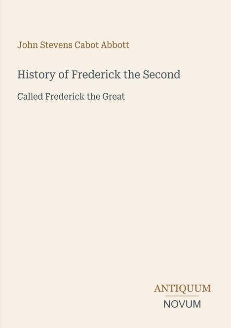 John Stevens Cabot Abbott, History of Frederick the Second, Called Frederick the Great. Antiquum Novum Logo unten rechts.
