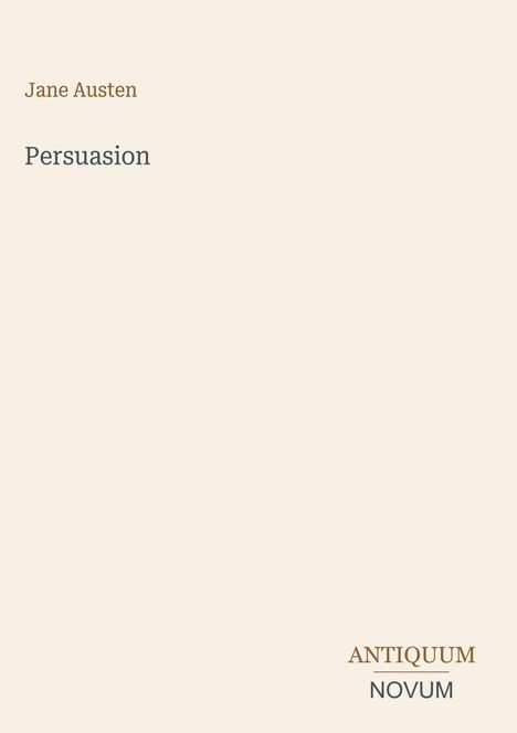 Text: Jane Austen, Persuasion, ANTIQUUM NOVUM. Schlichtes Cover mit beigefarbenem Hintergrund.