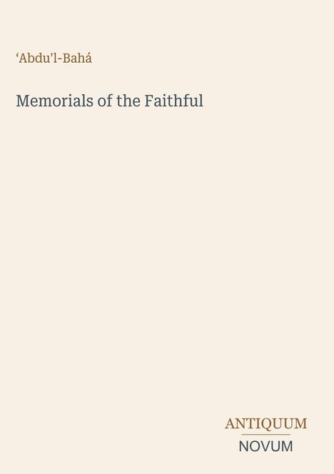 Oben steht: 'Abdu'l-Bahá. In der Mitte: Memorials of the Faithful. Unten rechts: ANTIQUUM NOVUM. Hellbeiger Hintergrund.