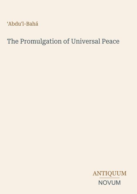 Text oben: "'Abdu'l-Bahá". Mitte: "The Promulgation of Universal Peace". Unten: "ANTIQUM NOVUM". Beiger Hintergrund.