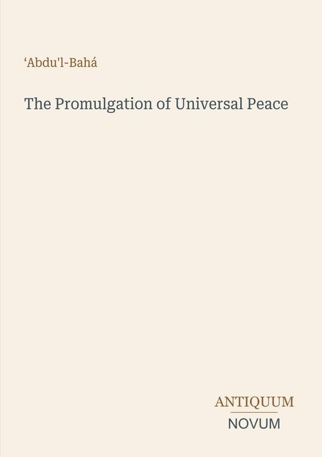 Cover von "The Promulgation of Universal Peace" von 'Abdu'l-Bahá. Unten steht "ANTIQUM NOVUM" in unterschiedlichen Farben.