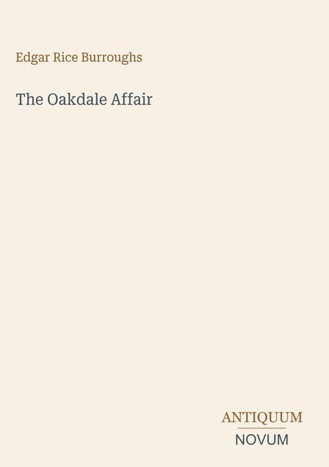 Einfaches Cover mit den Worten: "Edgar Rice Burroughs", "The Oakdale Affair" und "ANTIQUM NOVUM".