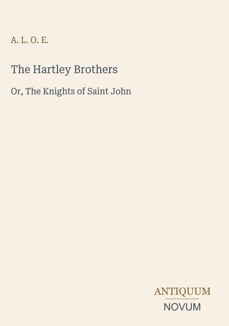 A. L. O. E.  
The Hartley Brothers  
Or, The Knights of Saint John  
ANTIQUUM NOVUM  
Einfacher, eleganter Text auf beigem Hintergrund.
