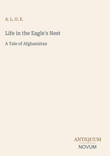 A. L. O. E., "Life in the Eagle's Nest: A Tale of Afghanistan", unten rechts kleines Logo "ANTIQUM NOVUM".