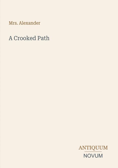 Text oben links: "Mrs. Alexander". Mitte: "A Crooked Path". Unten rechts: "ANTIQUM NOVUM". Beiger Hintergrund.