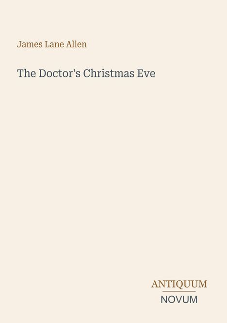 James Lane Allen, The Doctor's Christmas Eve. Unten rechts: ANTIQUUM, darüber NOVUM. Beigefarbener Hintergrund.