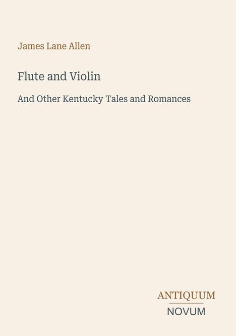 "James Lane Allen, Flute and Violin, And Other Kentucky Tales and Romances. Unten rechts: ANTIQUUM NOVUM in groß."