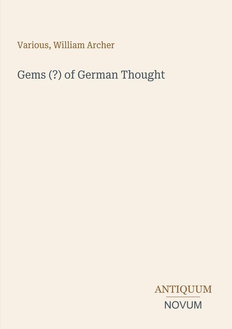 "Various, William Archer", "Gems (?) of German Thought", "ANTIQUM NOVUM" unten. Beige Hintergrund, Text in zwei Farben.