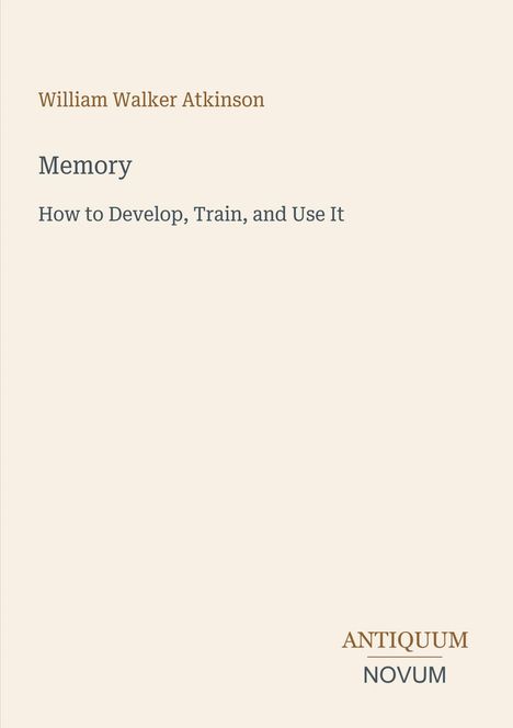 William Walker Atkinson, Memory: How to Develop, Train, and Use It. Unten rechts steht "ANTIQUM NOVUM". Schlichtes Design.