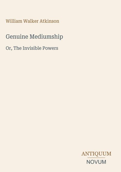 Titel: "Genuine Mediumship Or, The Invisible Powers" von William Walker Atkinson. Unten das Logo: ANTIQUUM NOVUM.