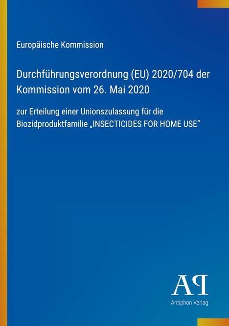 Europäische Kommission, Verordnung (EU) 2020/704 vom 26. Mai 2020 über Insektizide für den Hausgebrauch. Antiphon Verlag.