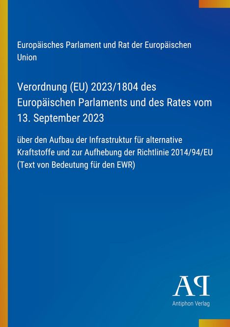 "Verordnung (EU) 2023/1804 zum Aufbau alternativer Kraftstoff-Infrastruktur, Text für EWR, blaues Design, Logo: Antiphon Verlag."