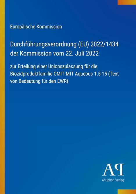 Europäische Kommission: Durchführungsverordnung (EU) 2022/1434 vom 22. Juli 2022, Unionszulassung für CMIT-MIT Aqueous.