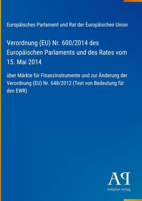 Europäisches Parlament: Verordnung (EU) Nr. 600/2014, 15. Mai 2014, Finanzmärkte, Antiphon Verlag, blaues Design.