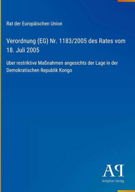 Rat der EU, Verordnung (EG) Nr. 1183/2005 über Maßnahmen in der DR Kongo. Unten rechts ein Antiphon Verlag Logo.