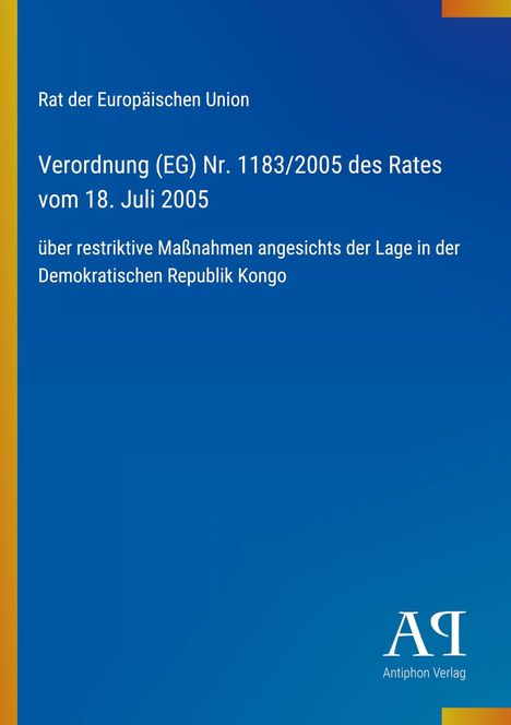 Verordnung des Rates der EU über Maßnahmen in der DR Kongo, 18. Juli 2005. Blaues Design, Antiphon Verlag-Logo.