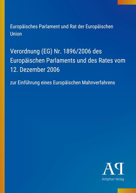 Text: Europäisches Parlament und Rat; Verordnung (EG) Nr. 1896/2006 zur Einführung eines europäischen Mahnverfahrens. Blaues Cover.