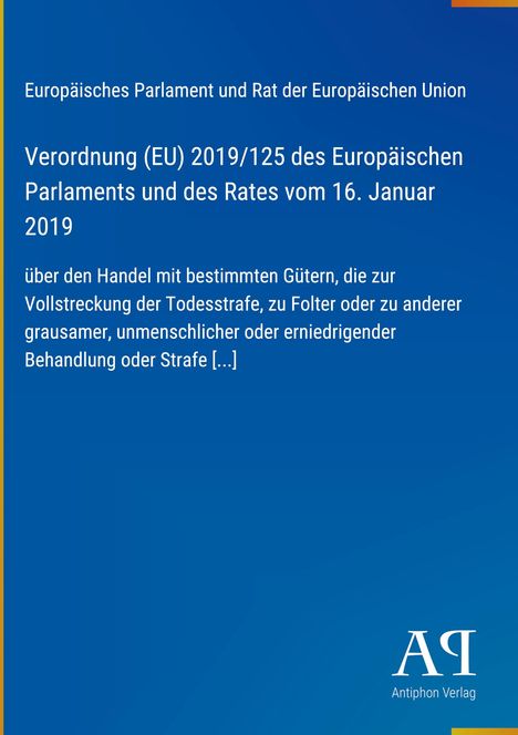 Titel: Verordnung (EU) 2019/125 vom 16. Januar 2019, handel und Verwendung spezifischer Güter. Logo: „AP Antiphon Verlag“.