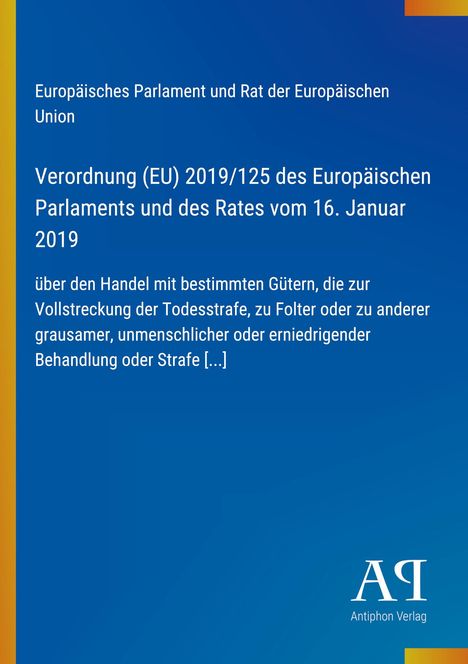 Text: Verordnung (EU) 2019/125 über den Handel mit bestimmten Gütern zur Vollstreckung der Todesstrafe oder Folter. Blaues Cover.