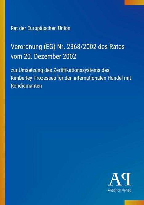 Verordnung (EG) Nr. 2368/2002; Kimberley-Prozess für Rohdiamanten; Blaues Cover mit gelbem Rand, "Antiphon Verlag" Logo.