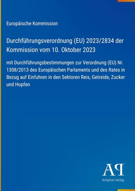 Europäische Kommission: Verordnung (EU) 2023/2834 vom 10. Oktober 2023. Themen: Reis, Getreide, Zucker, Hopfen. Blaues Cover.
