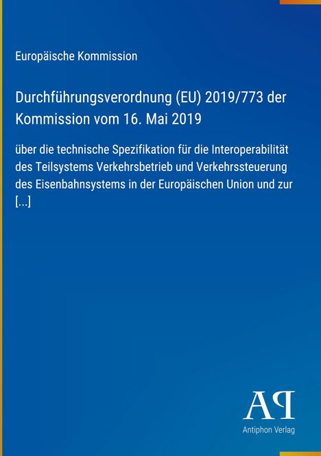 Europäische Kommission, Verordnung (EU) 2019/773, Spezifikation für Interoperabilität des Bahnsystems, Antiphon Verlag.