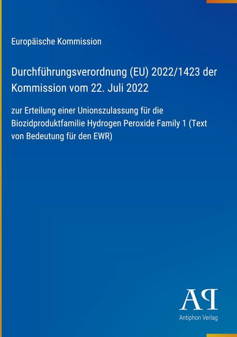 Europäische Kommission: Verordnung (EU) 2022/1423, 22. Juli 2022, Unionzulassung Hydrogen Peroxide Family 1.