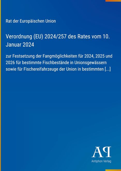 Verordnung (EU) 2024/257 des Rates vom 10. Januar 2024, Festsetzung Fangmöglichkeiten 2024-2026. Unten Logo "Antiphon Verlag".