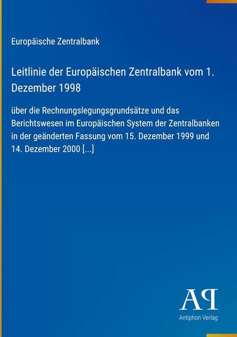 Europäische Zentralbank: Leitlinie vom 1. Dezember 1998; über Rechnungslegungsgrundsätze und Berichtswesen; Antiphon Verlag.