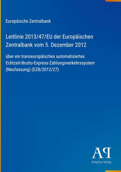 Europäische Zentralbank: Leitlinie 2013/47/EU vom 5. Dez 2012 zu einem automatisierten Zahlungssystem. Blaues Cover.