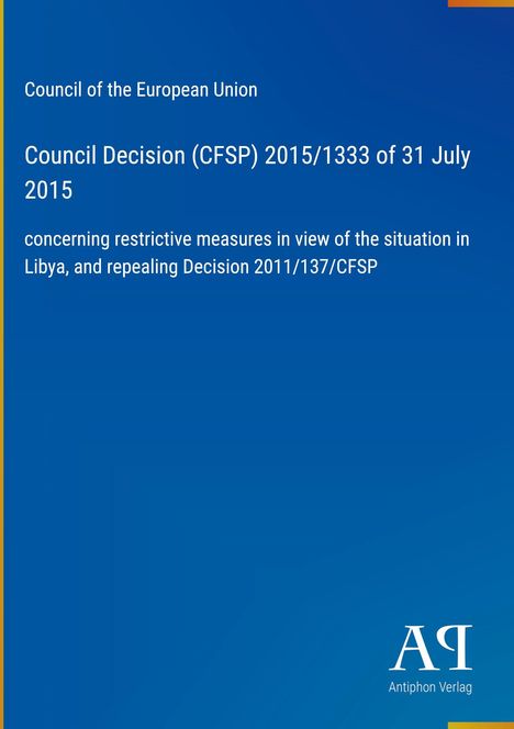 Council Decision (CFSP) 2015/1333 zu Maßnahmen in Libyen. Blaues Cover, "Antiphon Verlag" mit Logo unten.