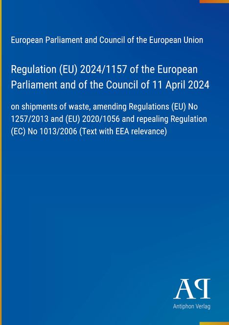 Regulation (EU) 2024/1157, zu Abfallversand, ändert (EU) 1257/2013, 2020/1056, hebt (EC) 1013/2006 auf. Logo: Antiphon Verlag.