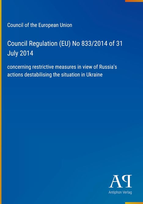 Council Regulation (EU) No 833/2014 vom 31. Juli 2014 über restriktive Maßnahmen gegen Russlands Handlungen in der Ukraine.