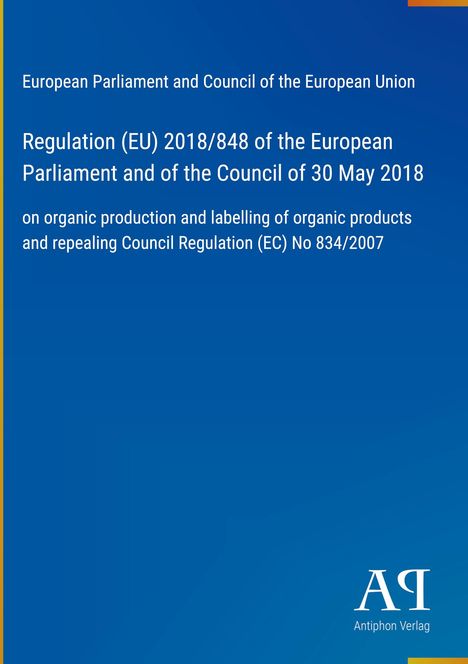 Regulation (EU) 2018/848 über Bio-Produktion und Kennzeichnung. Blaues Cover mit gelbem Rand, Logo "AR Antiphon Verlag".