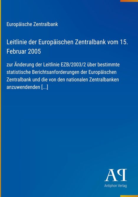"Europäische Zentralbank: Leitlinie vom 15. Februar 2005 zur Änderung statistischer Berichtsanforderungen. Antiphon Verlag."