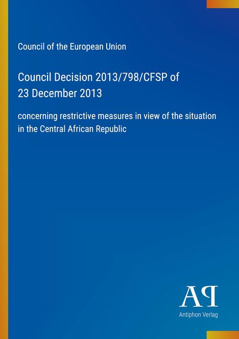 "Council of the European Union, Council Decision 2013/798/CFSP, 23 December 2013, restrictive measures, Central African Republic."