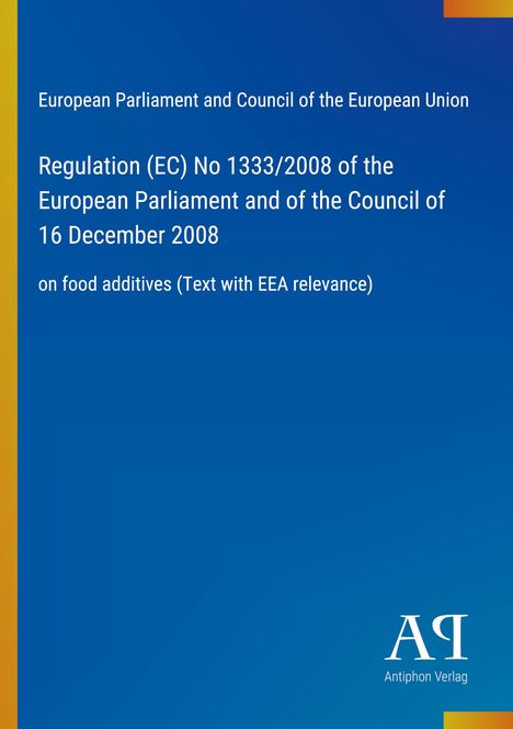 Europäisches Parlament und Rat der EU: Regulation (EC) No 1333/2008, 16. Dezember 2008, über Lebensmittelzusatzstoffe.