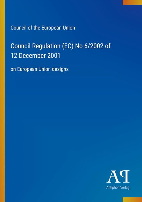 Ein blaues Cover mit dem Text: "Council Regulation (EC) No 6/2002 of 12 December 2001 on European Union designs". Unten ein Verlagslogo.