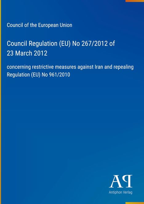 Council Regulation (EU) No 267/2012, Maßnahmen gegen Iran, blaues Layout, Antiphon Verlag-Logo unten rechts.