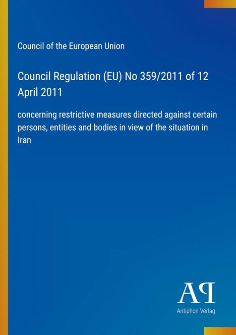 Council of the European Union, Regulation (EU) No 359/2011, restrictive measures against certain persons regarding Iran.