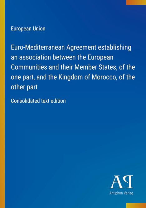 "European Union: Euro-Mediterranean Agreement with Morocco, consolidated text edition. Blau mit gelbem Rand. Logo: AP."