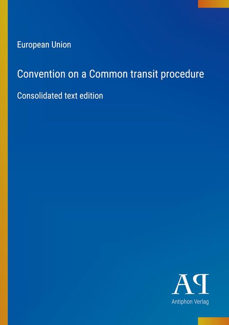 „European Union, Convention on a Common Transit Procedure, Consolidated text edition.“ Blaues Cover mit gelben Rändern. Logo unten.